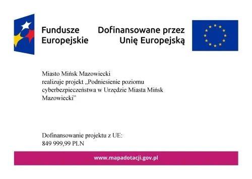 Logo Funduszy Europejskich i Unii Europejskiej oraz informacja o projekcie Miasta Mińsk Mazowiecki dotyczącym podniesienia poziomu cyberbezpieczeństwa z dofinansowaniem 849 999,99 PLN.