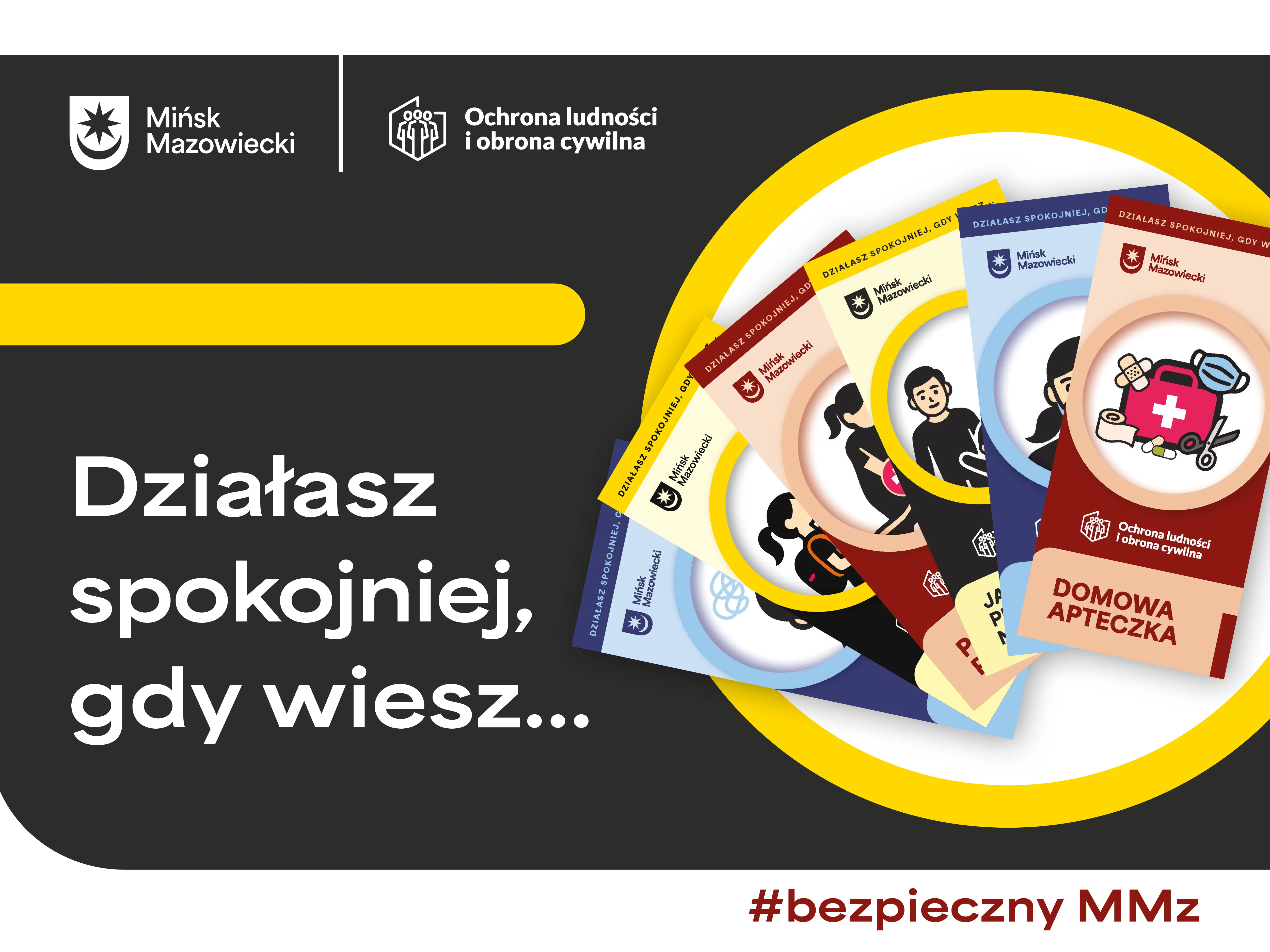 Grafika z czarnym tłem i żółtym paskiem, zawiera logo Mińska Mazowieckiego oraz Ochrony ludności i obrony cywilnej. Po lewej stronie biały tekst „Działasz spokojniej, gdy wiesz...”. Po prawej stronie pięć ułożonych wachlarzem kolorowych broszur informacyjnych z różnymi ilustracjami, w tym jedna zatytułowana „Domowa apteczka”. Na dole z czerwonym tekstem hashtag #bezpieczny MMz.