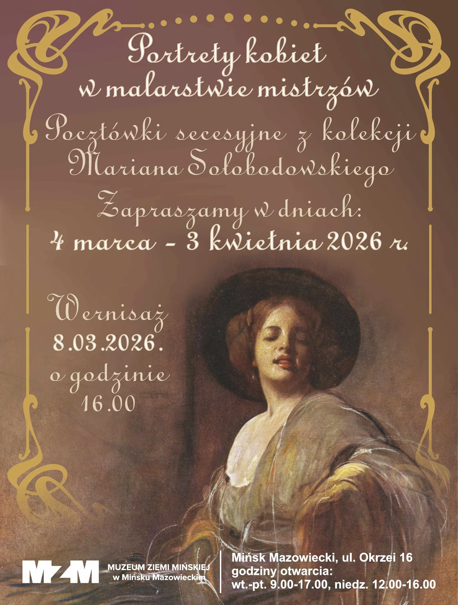 Plakat zapowiada wystawę. Po prawej znajduje się duży sepia portret kobiety w kapeluszu i jasnej sukni. Tło jest brązowe z złotymi secesyjnymi ornamentami w rogach. W lewym dolnym rogu widoczny biały logotyp muzeum i blok z informacjami o miejscu.